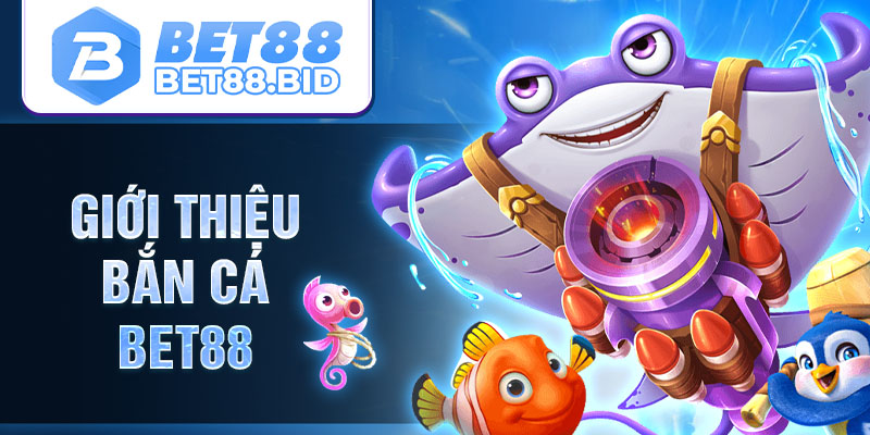 Giới thiệu bắn cá BET88