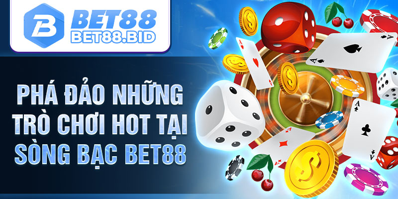 Phá đảo những trò chơi HOT tại sòng bạc BET88