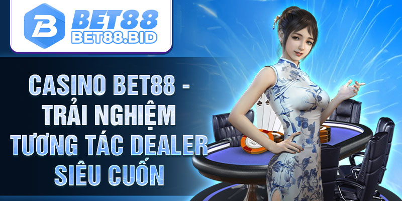 Trải nghiệm nhà cái casino bet88 siêu hấp dẫn