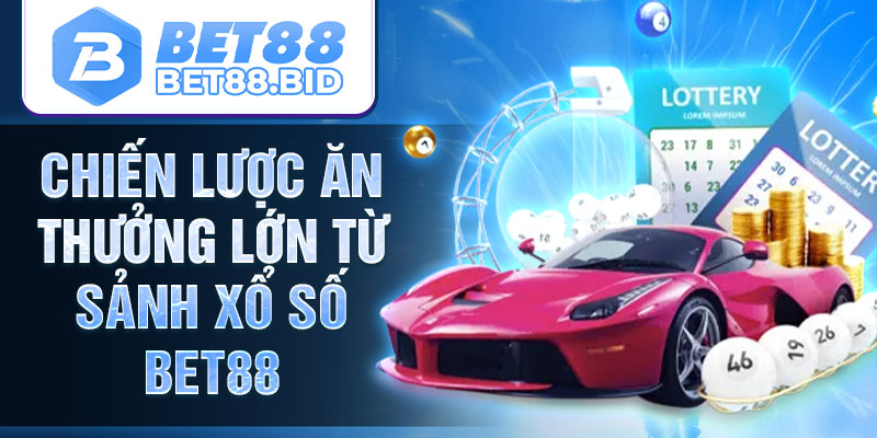 Chiến lược ăn thưởng lớn từ sảnh xổ số BET88
