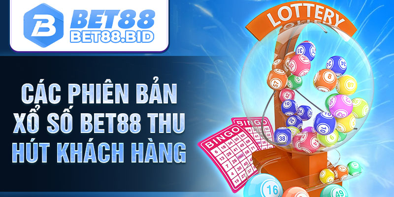 Các phiên bản xổ số BET88 thu hút khách hàng